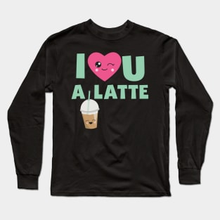 I Love You A Latte Long Sleeve T-Shirt